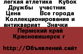 17.1) легкая атлетика : Кубок Дружбы  (участник) › Цена ­ 149 - Все города Коллекционирование и антиквариат » Значки   . Пермский край,Красновишерск г.